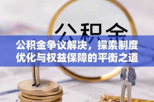 象山公积金争议解决，探索制度优化与权益保障的平衡之道