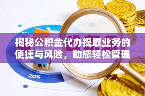 望德堂区揭秘公积金代办提取业务的便捷与风险，助您轻松管理财务