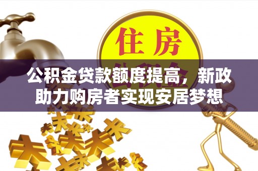 达日公积金贷款额度提高，新政助力购房者实现安居梦想