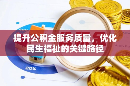 武乡提升公积金服务质量，优化民生福祉的关键路径