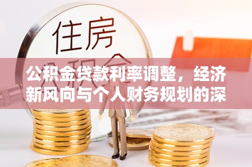 景宁公积金贷款利率调整，经济新风向与个人财务规划的深远影响