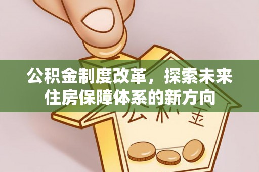 敦化公积金制度改革，探索未来住房保障体系的新方向
