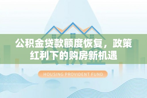 和硕公积金贷款额度恢复，政策红利下的购房新机遇