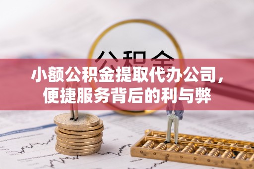 宁夏小额公积金提取代办公司，便捷服务背后的利与弊