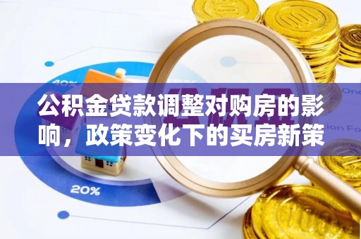武宁公积金贷款调整对购房的影响，政策变化下的买房新策略