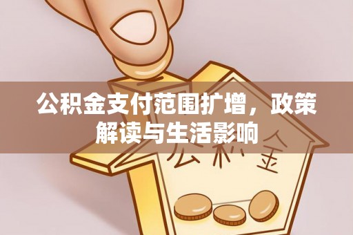 济南公积金支付范围扩增，政策解读与生活影响