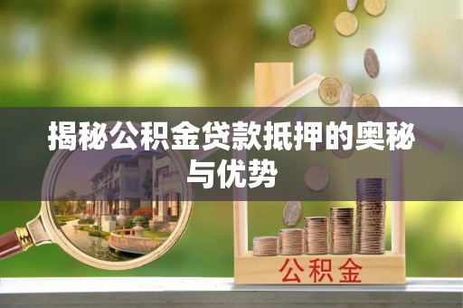 永城揭秘公积金贷款抵押的奥秘与优势