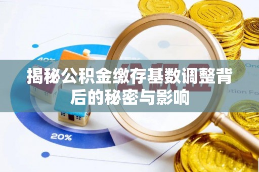 旗津揭秘公积金缴存基数调整背后的秘密与影响