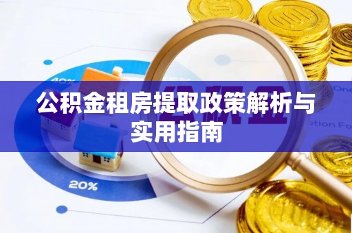 宣城公积金租房提取政策解析与实用指南