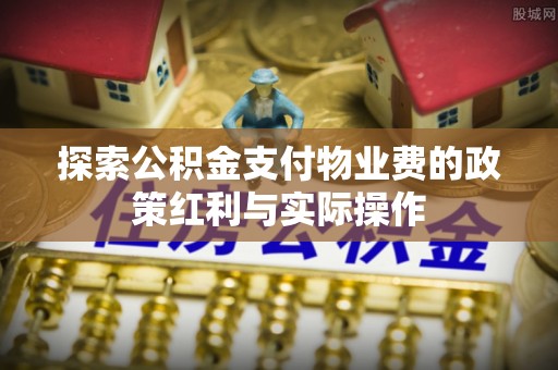 连山探索公积金支付物业费的政策红利与实际操作