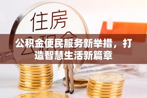 眉山公积金便民服务新举措，打造智慧生活新篇章