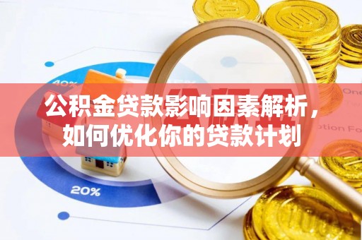 连山公积金贷款影响因素解析，如何优化你的贷款计划