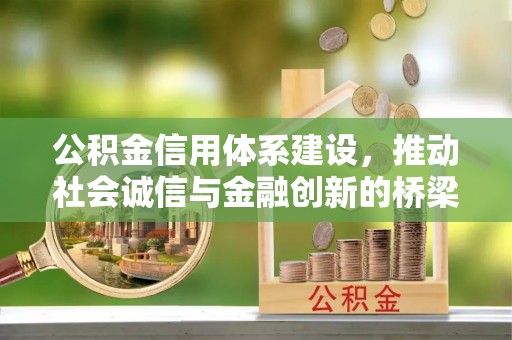鹤壁公积金信用体系建设，推动社会诚信与金融创新的桥梁