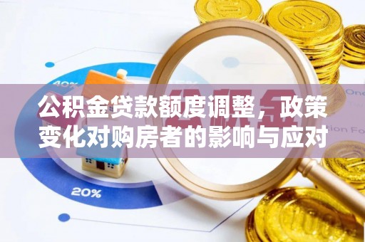 丰南公积金贷款额度调整，政策变化对购房者的影响与应对策略