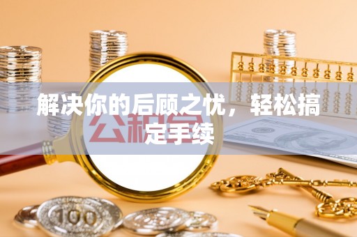 晋源解决你的后顾之忧，轻松搞定手续