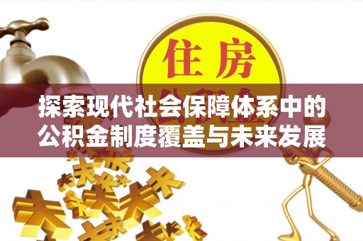 和平探索现代社会保障体系中的公积金制度覆盖与未来发展