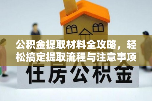 海淀公积金提取材料全攻略，轻松搞定提取流程与注意事项