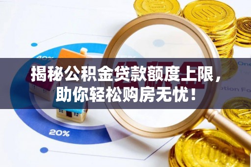 台儿庄揭秘公积金贷款额度上限，助你轻松购房无忧！