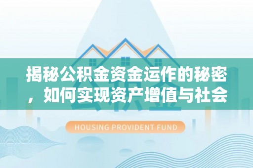 莞城揭秘公积金资金运作的秘密，如何实现资产增值与社会福利双赢？