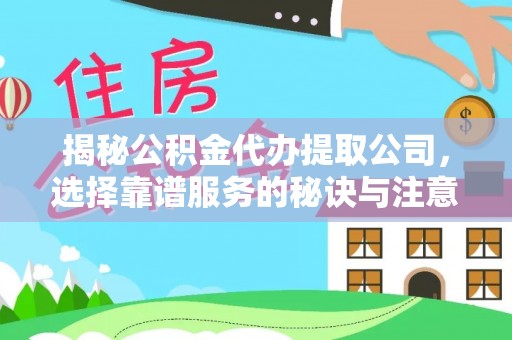 穆棱揭秘公积金代办提取公司，选择靠谱服务的秘诀与注意事项