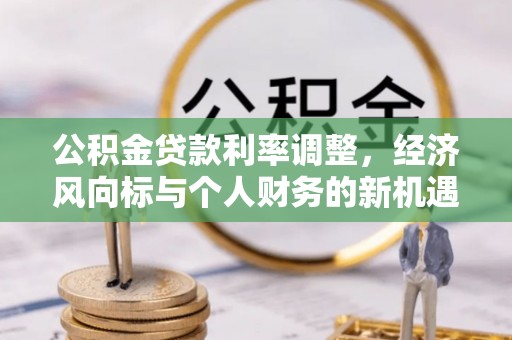 新宁公积金贷款利率调整，经济风向标与个人财务的新机遇