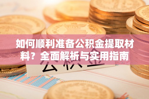 新宁如何顺利准备公积金提取材料？全面解析与实用指南