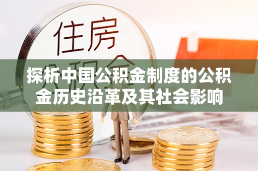 贵阳探析中国公积金制度的公积金历史沿革及其社会影响