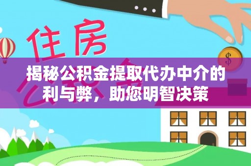 阜新揭秘公积金提取代办中介的利与弊，助您明智决策