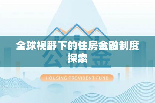 阜新全球视野下的住房金融制度探索