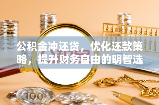 石楼公积金冲还贷，优化还款策略，提升财务自由的明智选择