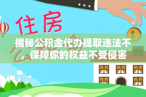临沭揭秘公积金代办提取违法不，保障你的权益不受侵害
