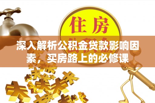 中方深入解析公积金贷款影响因素，买房路上的必修课