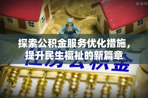 濮阳探索公积金服务优化措施，提升民生福祉的新篇章