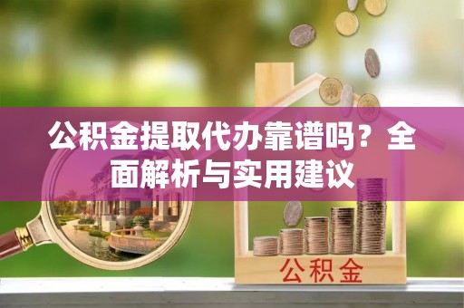 港口公积金提取代办靠谱吗？全面解析与实用建议