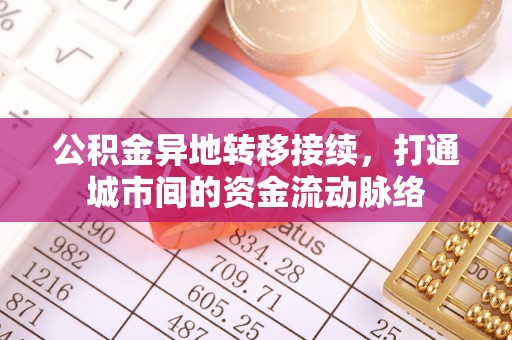 贵阳公积金异地转移接续，打通城市间的资金流动脉络