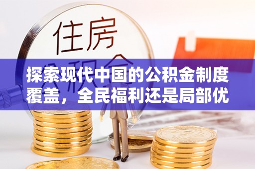 政和探索现代中国的公积金制度覆盖，全民福利还是局部优势？