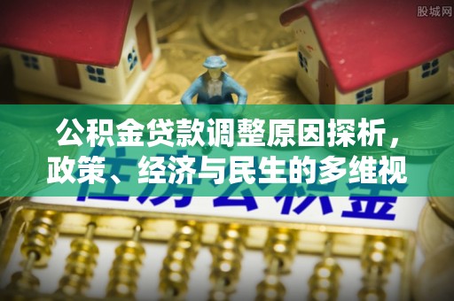 淳化公积金贷款调整原因探析，政策、经济与民生的多维视角