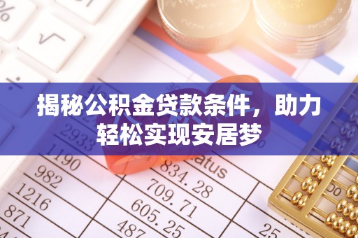 南屯揭秘公积金贷款条件，助力轻松实现安居梦