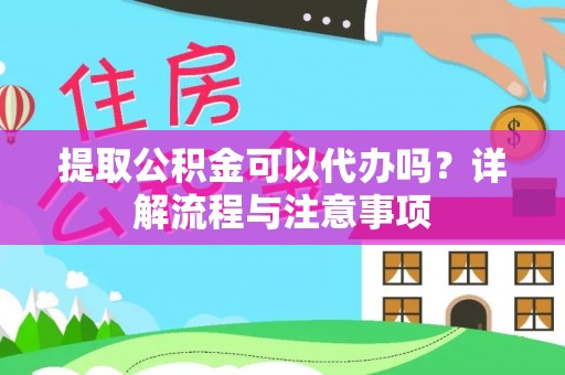 南屯提取公积金可以代办吗？详解流程与注意事项