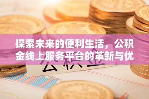 桃城探索未来的便利生活，公积金线上服务平台的革新与优势