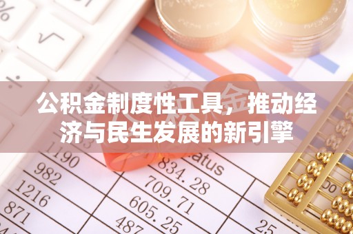 迁安公积金制度性工具，推动经济与民生发展的新引擎