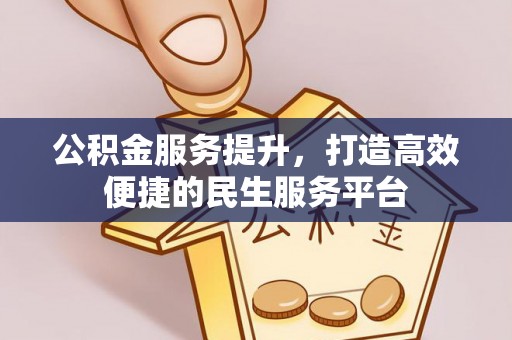 维修公积金服务提升，打造高效便捷的民生服务平台