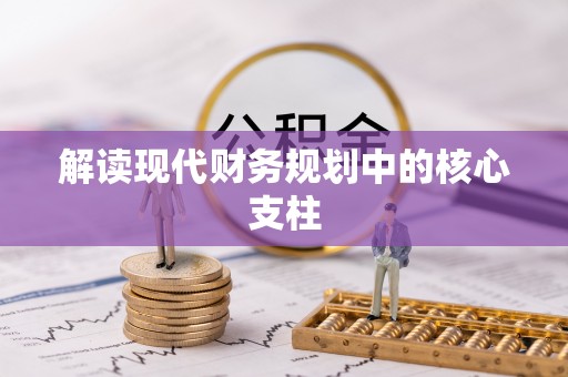 韶关解读现代财务规划中的核心支柱