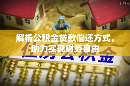 顺庆解析公积金贷款偿还方式，助力实现财务自由