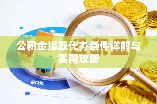 长岭公积金提取代办条件详解与实用攻略