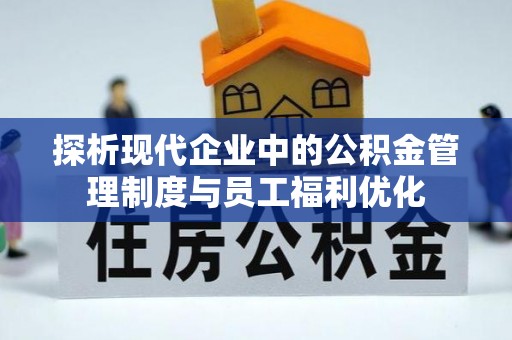 长岭探析现代企业中的公积金管理制度与员工福利优化