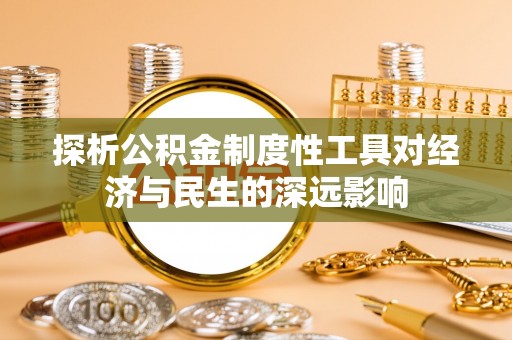 平镇探析公积金制度性工具对经济与民生的深远影响