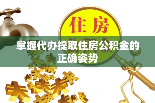 官渡掌握代办提取住房公积金的正确姿势