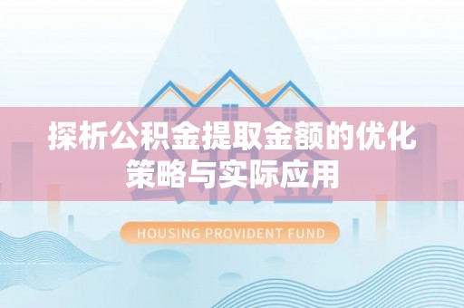 宜兴探析公积金提取金额的优化策略与实际应用