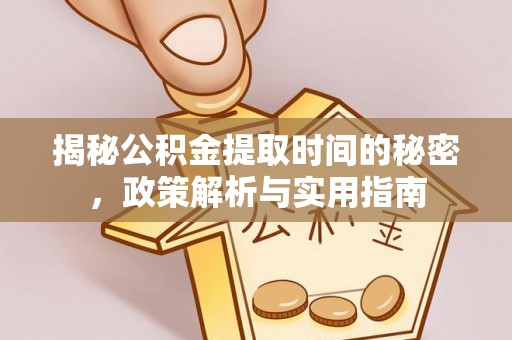 华蓥揭秘公积金提取时间的秘密，政策解析与实用指南